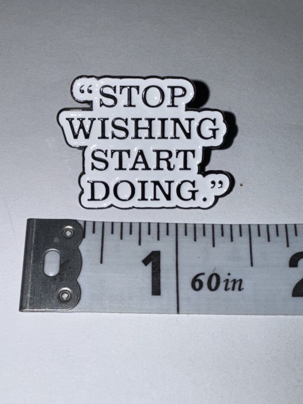 Stop Wishing Start Doing Brooch Pin